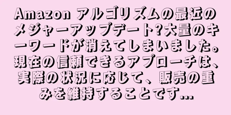 Amazon アルゴリズムの最近のメジャーアップデート?大量のキーワードが消えてしまいました。現在の信頼できるアプローチは、実際の状況に応じて、販売の重みを維持することです...