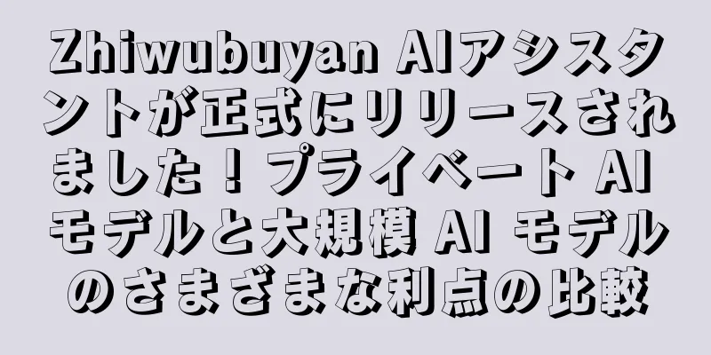 Zhiwubuyan AIアシスタントが正式にリリースされました！プライベート AI モデルと大規模 AI モデルのさまざまな利点の比較