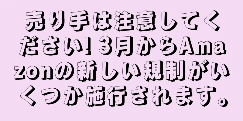 売り手は注意してください! 3月からAmazonの新しい規制がいくつか施行されます。