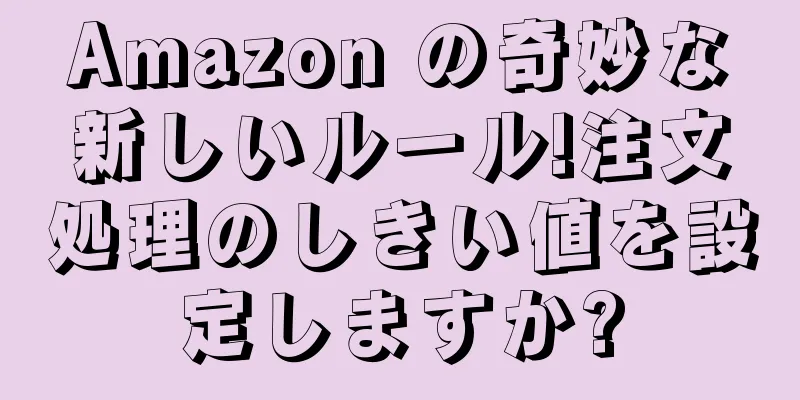 Amazon の奇妙な新しいルール!注文処理のしきい値を設定しますか?