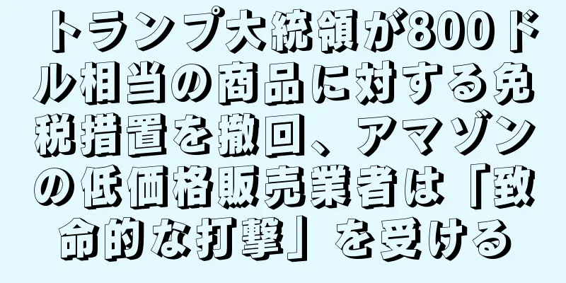 トランプ大統領が800ドル相当の商品に対する免税措置を撤回、アマゾンの低価格販売業者は「致命的な打撃」を受ける