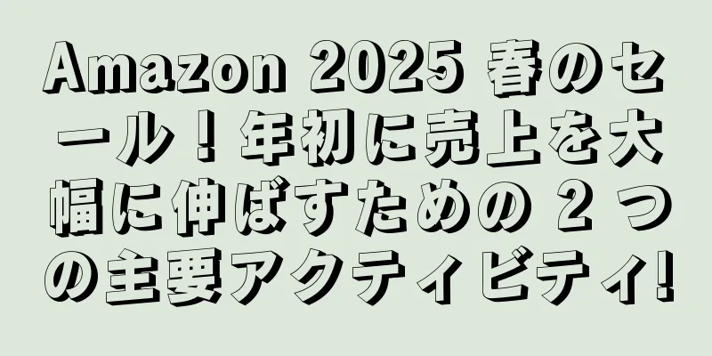 Amazon 2025 春のセール！年初に売上を大幅に伸ばすための 2 つの主要アクティビティ!