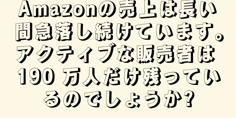 Amazonの売上は長い間急落し続けています。アクティブな販売者は 190 万人だけ残っているのでしょうか?
