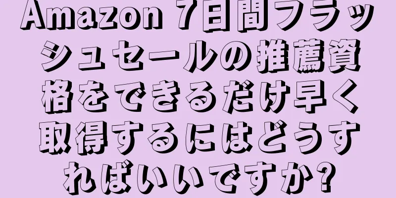 Amazon 7日間フラッシュセールの推薦資格をできるだけ早く取得するにはどうすればいいですか?