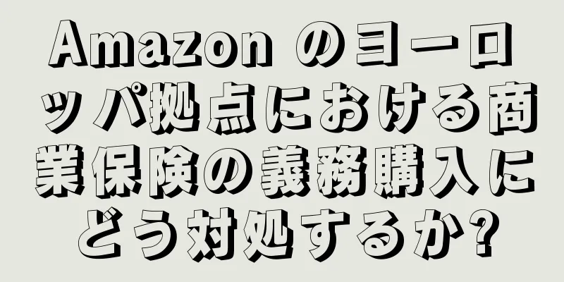 Amazon のヨーロッパ拠点における商業保険の義務購入にどう対処するか?