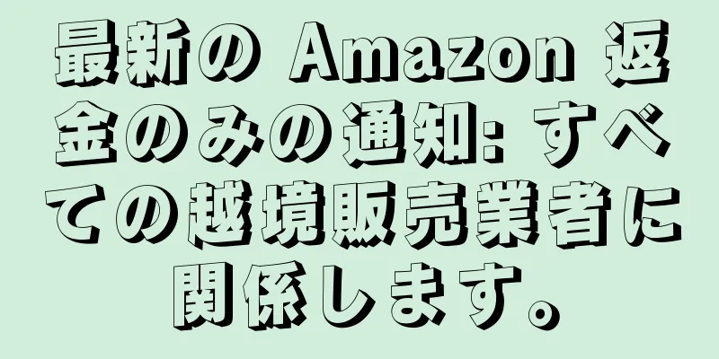 最新の Amazon 返金のみの通知: すべての越境販売業者に関係します。