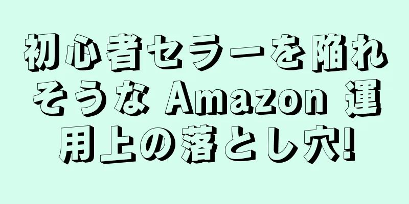 初心者セラーを陥れそうな Amazon 運用上の落とし穴!