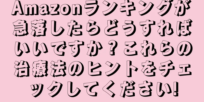 Amazonランキングが急落したらどうすればいいですか？これらの治療法のヒントをチェックしてください!