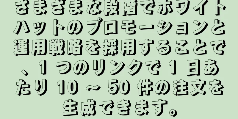 さまざまな段階でホワイトハットのプロモーションと運用戦略を採用することで、1 つのリンクで 1 日あたり 10 ～ 50 件の注文を生成できます。