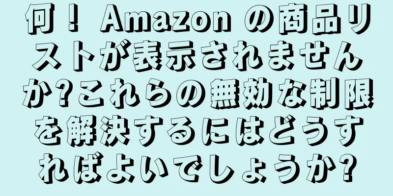 何！ Amazon の商品リストが表示されませんか?これらの無効な制限を解決するにはどうすればよいでしょうか?