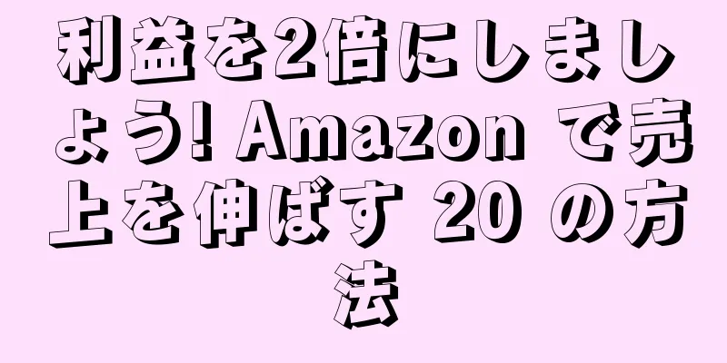 利益を2倍にしましょう! Amazon で売上を伸ばす 20 の方法