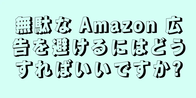 無駄な Amazon 広告を避けるにはどうすればいいですか?