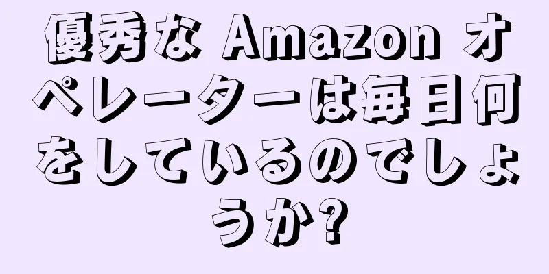 優秀な Amazon オペレーターは毎日何をしているのでしょうか?