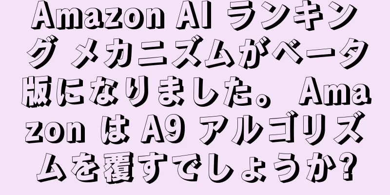 Amazon AI ランキング メカニズムがベータ版になりました。 Amazon は A9 アルゴリズムを覆すでしょうか?