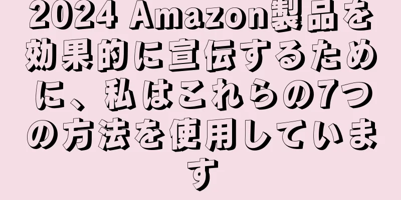 2024 Amazon製品を効果的に宣伝するために、私はこれらの7つの方法を使用しています