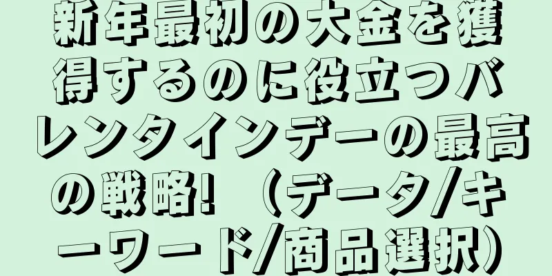 新年最初の大金を獲得するのに役立つバレンタインデーの最高の戦略! （データ/キーワード/商品選択）
