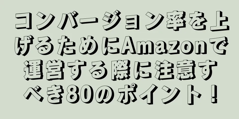 コンバージョン率を上げるためにAmazonで運営する際に注意すべき80のポイント！