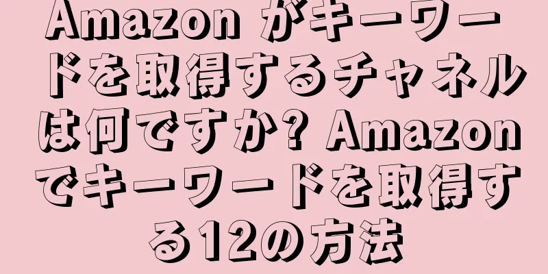 Amazon がキーワードを取得するチャネルは何ですか? Amazonでキーワードを取得する12の方法