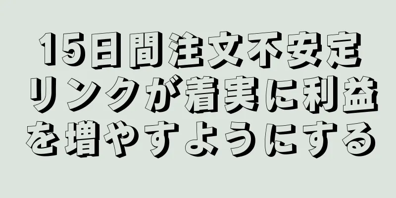 15日間注文不安定リンクが着実に利益を増やすようにする