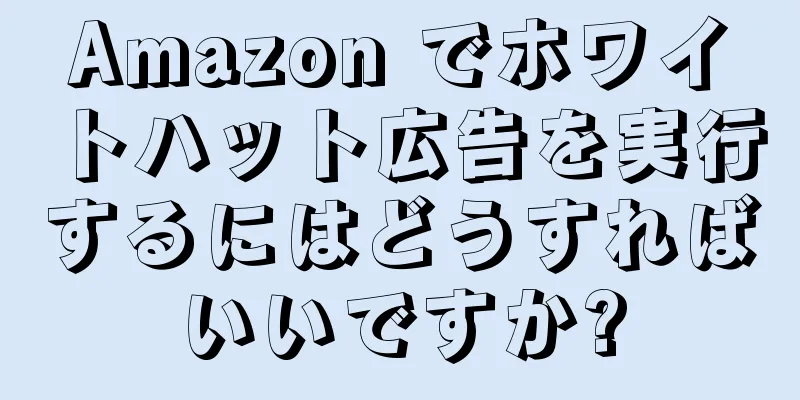 Amazon でホワイトハット広告を実行するにはどうすればいいですか?