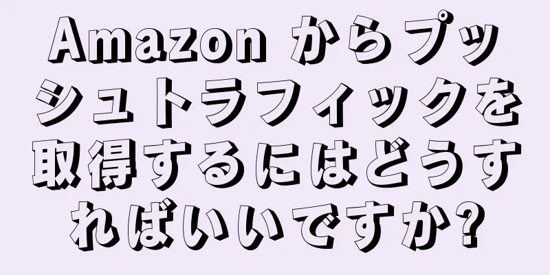 Amazon からプッシュトラフィックを取得するにはどうすればいいですか?