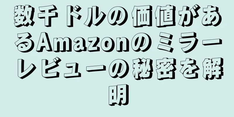 数千ドルの価値があるAmazonのミラーレビューの秘密を解明