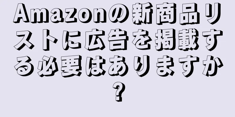 Amazonの新商品リストに広告を掲載する必要はありますか?