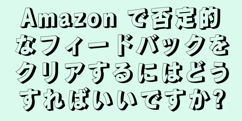 Amazon で否定的なフィードバックをクリアするにはどうすればいいですか?