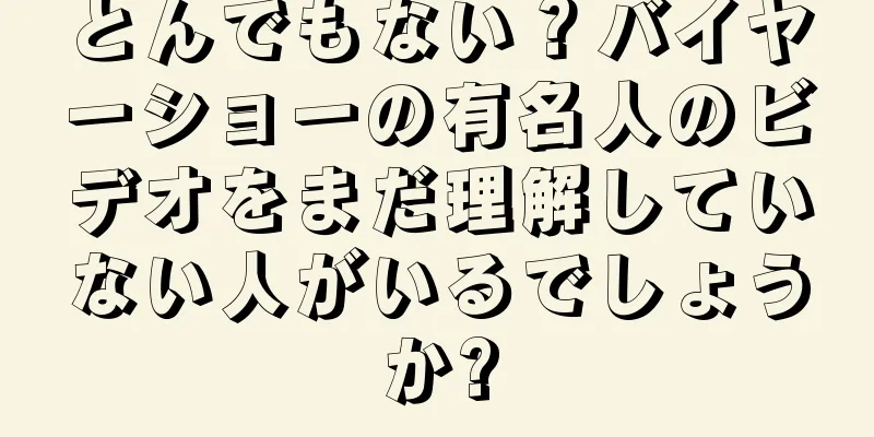 とんでもない？バイヤーショーの有名人のビデオをまだ理解していない人がいるでしょうか?