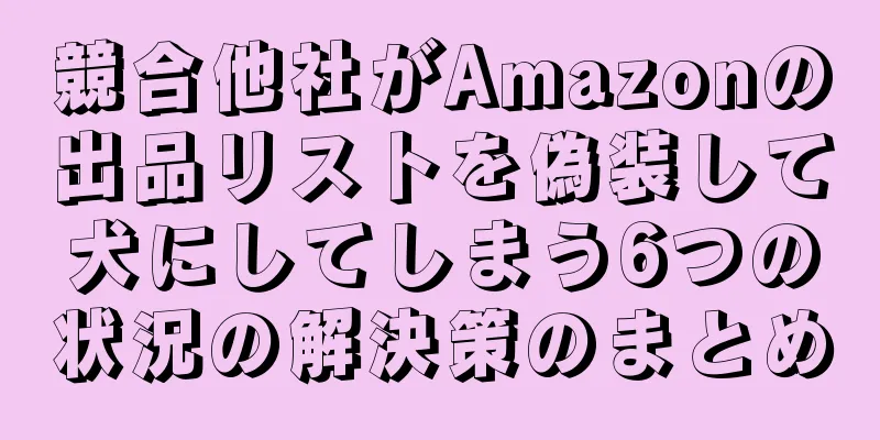 競合他社がAmazonの出品リストを偽装して犬にしてしまう6つの状況の解決策のまとめ