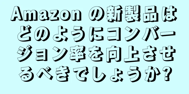 Amazon の新製品はどのようにコンバージョン率を向上させるべきでしょうか?