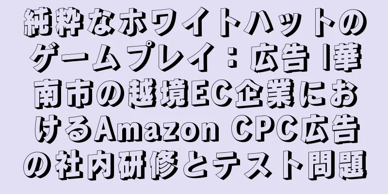 純粋なホワイトハットのゲームプレイ：広告 |華南市の越境EC企業におけるAmazon CPC広告の社内研修とテスト問題
