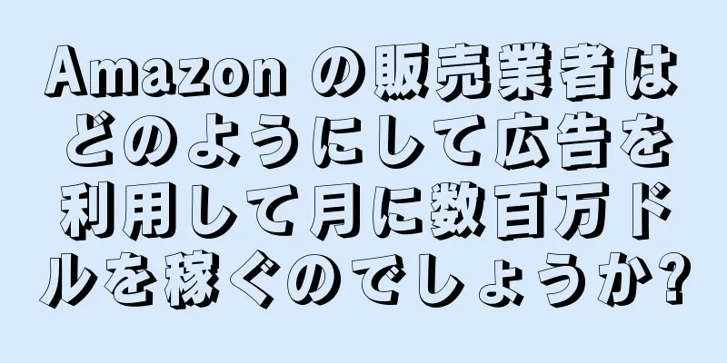 Amazon の販売業者はどのようにして広告を利用して月に数百万ドルを稼ぐのでしょうか?