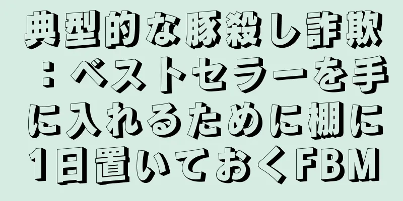 典型的な豚殺し詐欺：ベストセラーを手に入れるために棚に1日置いておくFBM