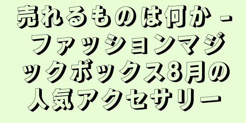 売れるものは何か - ファッションマジックボックス8月の人気アクセサリー