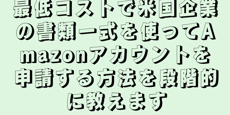 最低コストで米国企業の書類一式を使ってAmazonアカウントを申請する方法を段階的に教えます