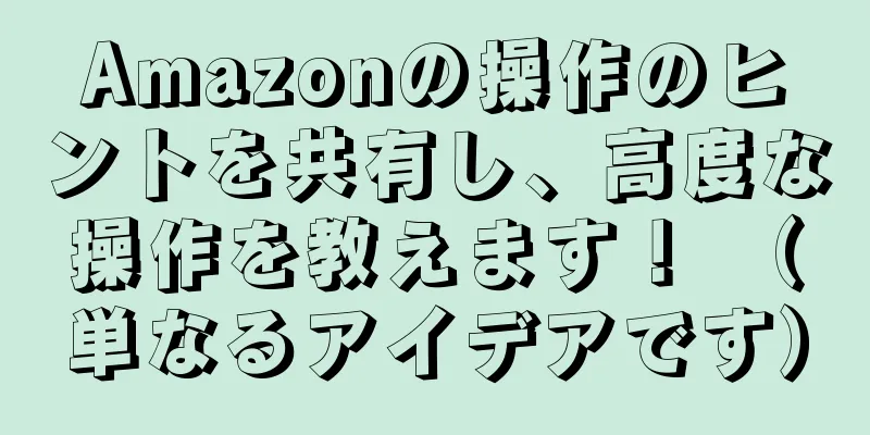 Amazonの操作のヒントを共有し、高度な操作を教えます！ （単なるアイデアです）