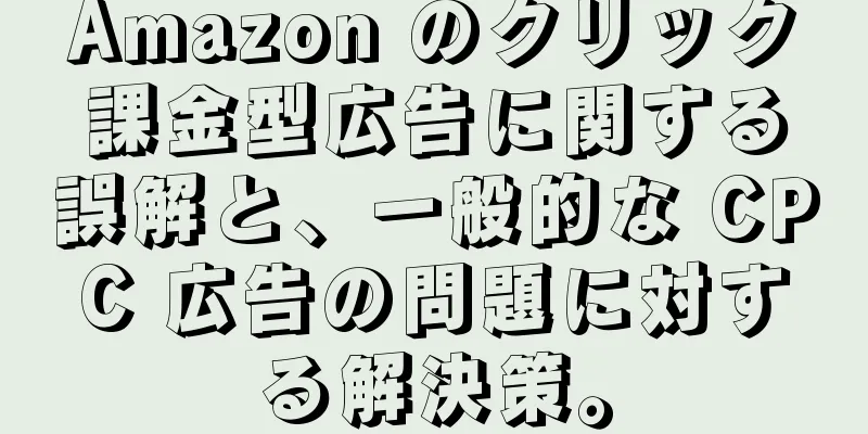 Amazon のクリック課金型広告に関する誤解と、一般的な CPC 広告の問題に対する解決策。