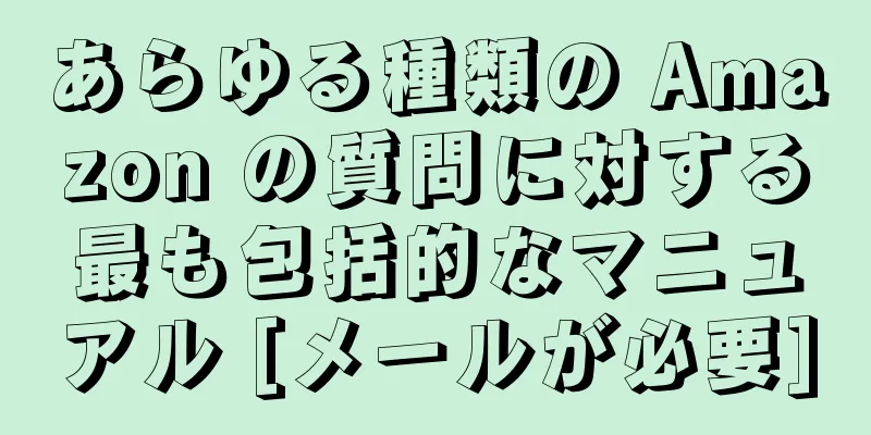 あらゆる種類の Amazon の質問に対する最も包括的なマニュアル [メールが必要]