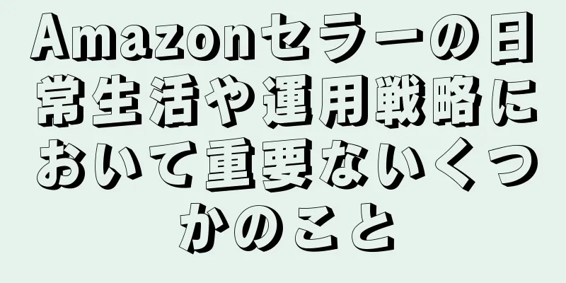 Amazonセラーの日常生活や運用戦略において重要ないくつかのこと