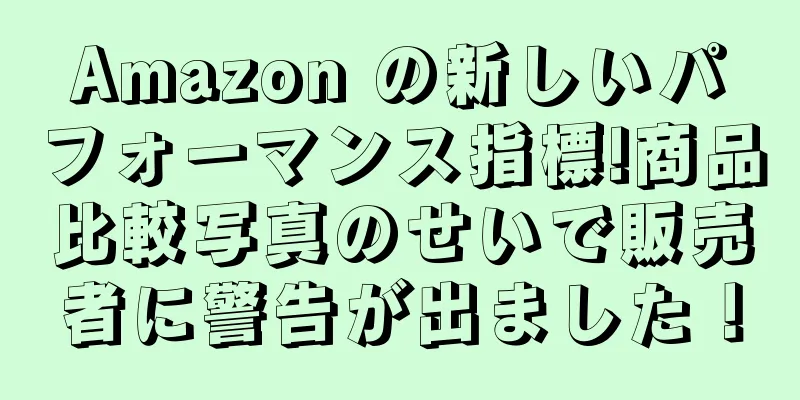 Amazon の新しいパフォーマンス指標!商品比較写真のせいで販売者に警告が出ました！