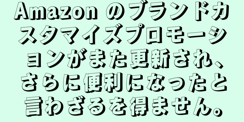 Amazon のブランドカスタマイズプロモーションがまた更新され、さらに便利になったと言わざるを得ません。