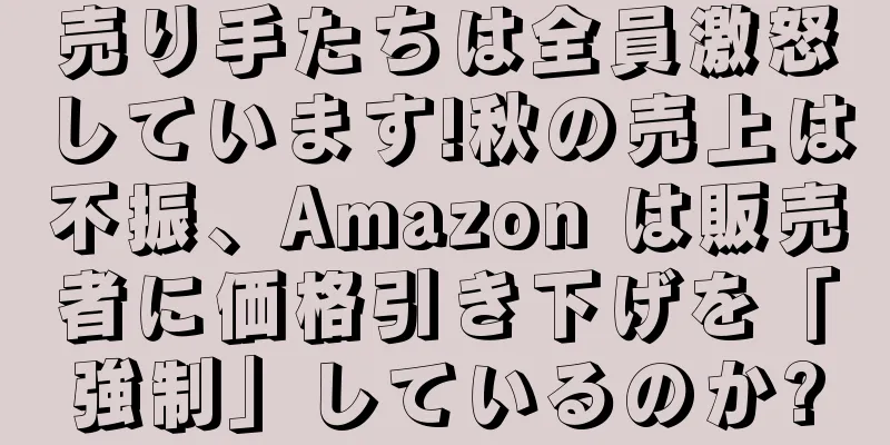 売り手たちは全員激怒しています!秋の売上は不振、Amazon は販売者に価格引き下げを「強制」しているのか?