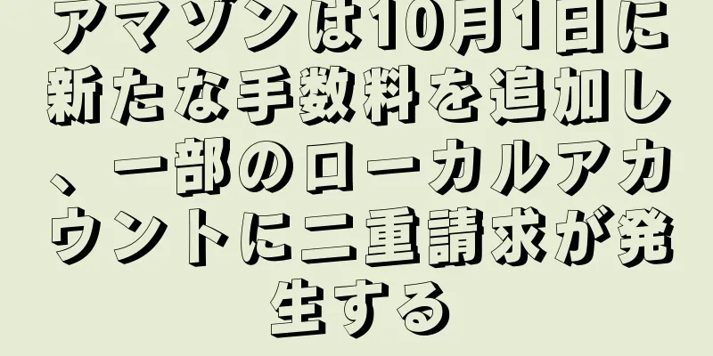 アマゾンは10月1日に新たな手数料を追加し、一部のローカルアカウントに二重請求が発生する