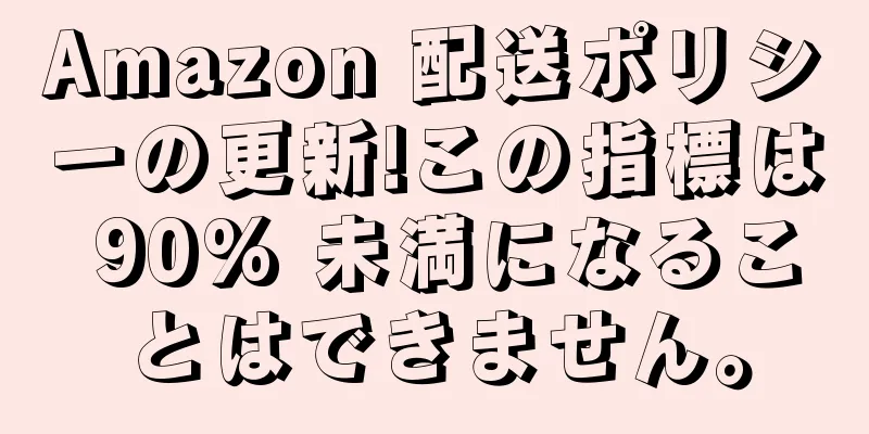 Amazon 配送ポリシーの更新!この指標は 90% 未満になることはできません。