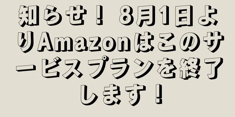 知らせ！ 8月1日よりAmazonはこのサービスプランを終了します！