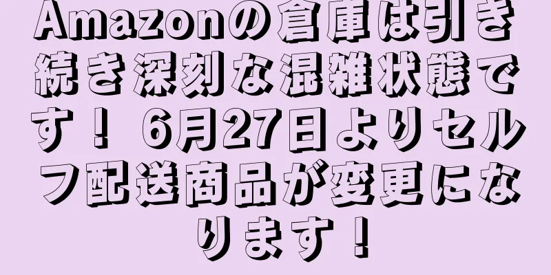 Amazonの倉庫は引き続き深刻な混雑状態です！ 6月27日よりセルフ配送商品が変更になります！