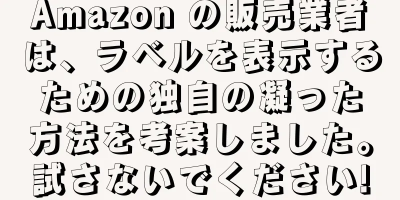 Amazon の販売業者は、ラベルを表示するための独自の凝った方法を考案しました。試さないでください!