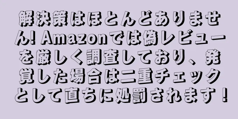 解決策はほとんどありません! Amazonでは偽レビューを厳しく調査しており、発覚した場合は二重チェックとして直ちに処罰されます！
