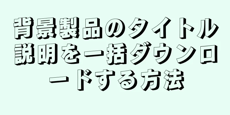 背景製品のタイトル説明を一括ダウンロードする方法